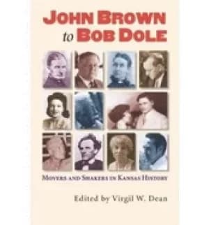 john brown to bob dole movers and shakers in kansas history