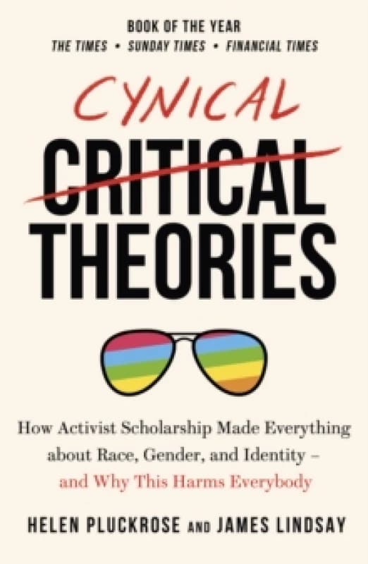 Cynical Theories : How Activist Scholarship Made Everything about Race, Gender, and Identity - And Why this Harms Everybody Paperback / softback
