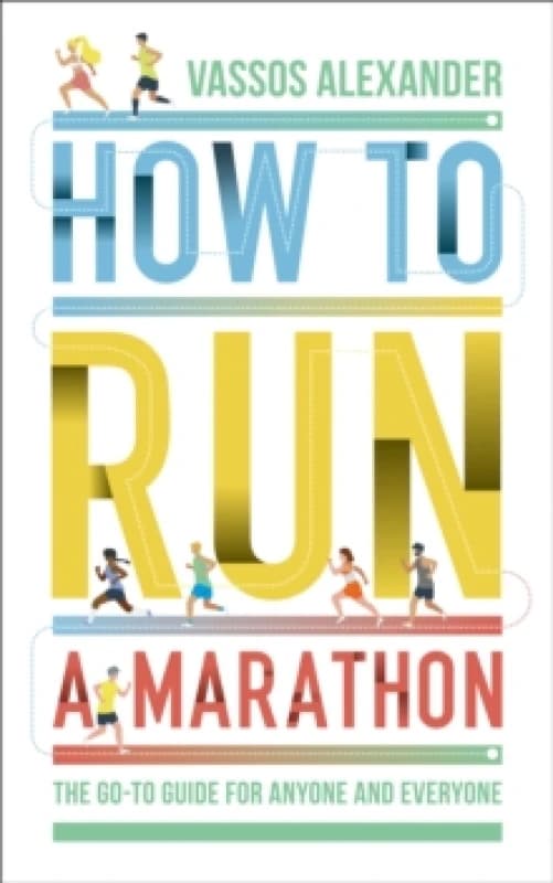 how to run a marathon the go to guide for anyone and everyone 9780008377229