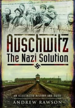 Auschwitz - the Nazi solution by Andrew Rawson