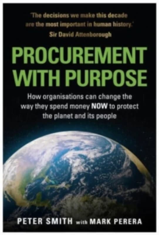 PROCUREMENT WITH PURPOSE : How organisations can change the way they spend money NOW to protect the planet and its people Paperback / softback