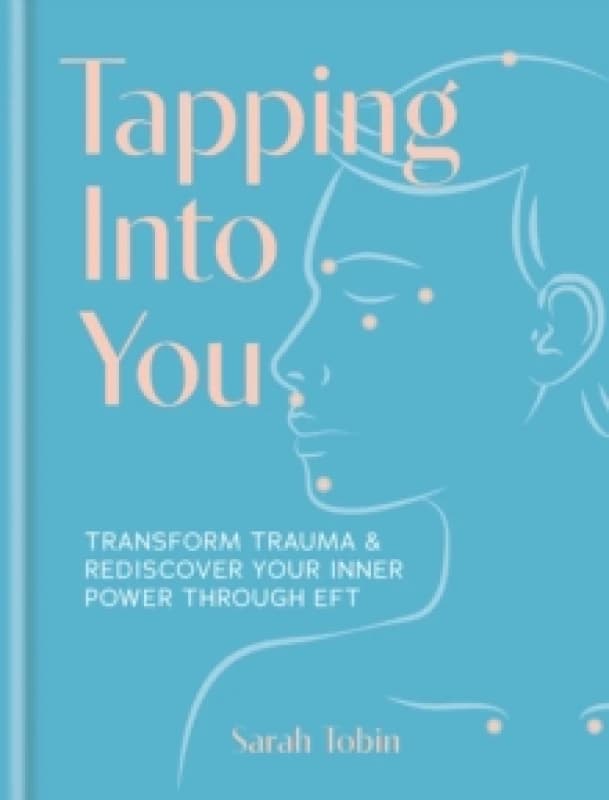 Tapping Into You : Transform trauma and rediscover your inner power through EFT Hardback