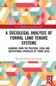 A Sociolegal Analysis of Formal Land Tenure Systems Learning from the Political Legal and Institutional Struggles of Timor-Leste