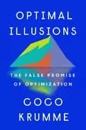 optimal illusions the false promise of optimization