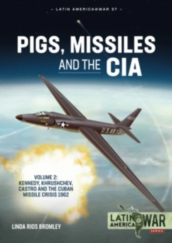 Pigs, Missiles and the CIA Volume 2 : Kennedy, Khrushchev, Castro and the Cuban Missile Crisis 1962 Paperback / softback