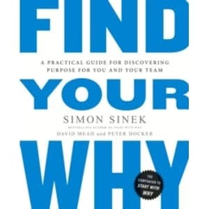 Find Your Why : A Practical Guide for Discovering Purpose for You and Your Team