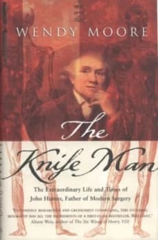 The Knife Man by Wendy Moore Hardback
