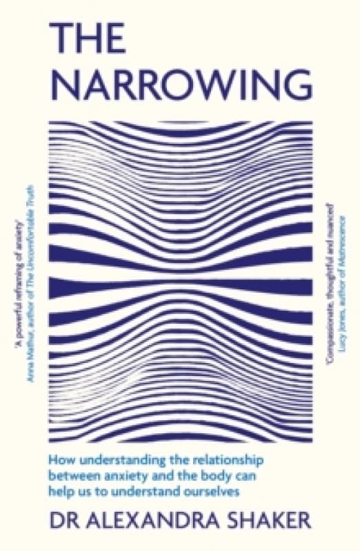 The Narrowing : How understanding the relationship between anxiety and the body can help us to understand ourselves Paperback / softback