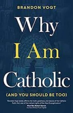 Why I am Catholic and you should be too by Brandon Vogt