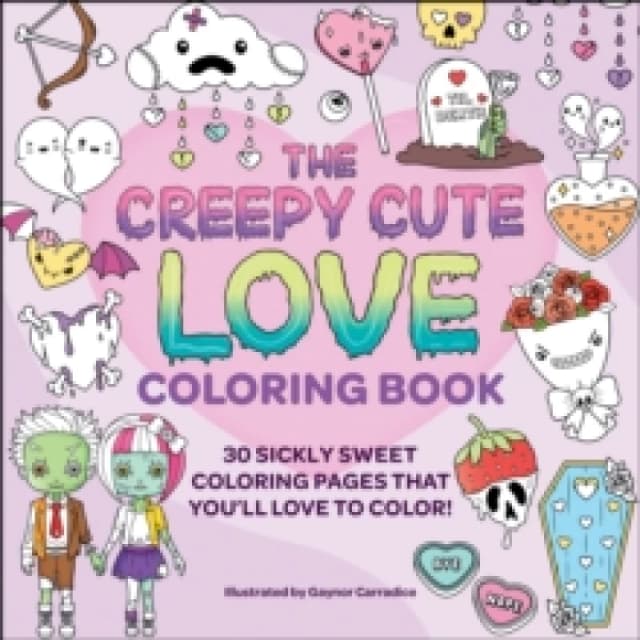 The Creepy Cute Love Coloring Book : 30 Sickly Sweet Coloring Pages That You'll Love to Color! Paperback / softback