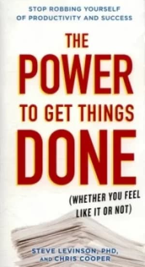 The power to get things done whether you feel like it or not by Steve Levinson