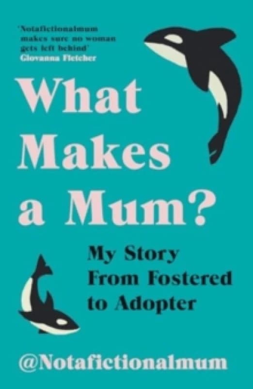 What Makes a Mum? My Story From Fostered to Adopter Paperback / softback