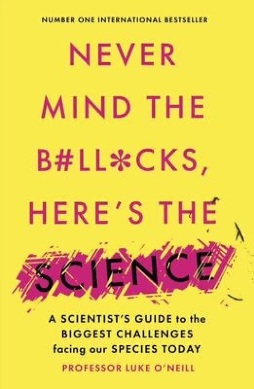 Never Mind the B#Ll*Cks, Here's the Science : A scientist's guide to the biggest challenges facing our species today Paperback / softback