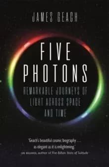 Five Photons : Remarkable Journeys of Light Across Space and Time