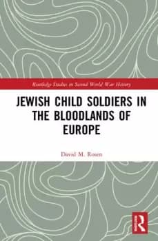 Jewish Child Soldiers in the Bloodlands of Europe