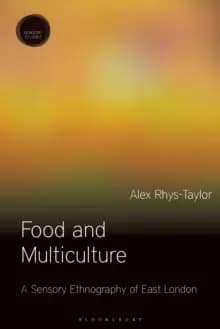 Food and Multiculture : A Sensory Ethnography of East London