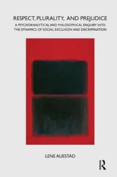Respect Plurality and PrejudiceA Psychoanalytical and Philosophical Enquiry into the Dynamics of Social Exclusion and Discrimination