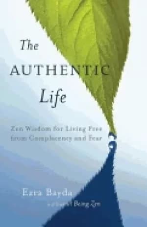 authentic life zen wisdom for living free from complacency and fear