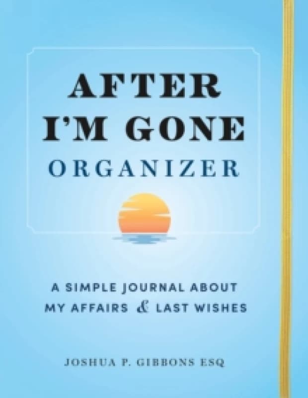 After I'm Gone Organizer : A Simple Journal About My Affairs and Last Wishes Paperback / softback