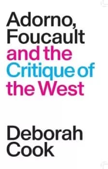 Adorno Foucault and the critique of the West by Deborah Cook