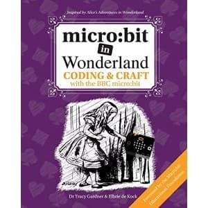 micro:bit in Wonderland Coding & Craft with the BBC micro:bit Paperback / softback 2018