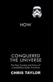 How Star Wars Conquered the Universe by Chris Taylor Hardback