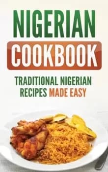 Nigerian Cookbook : Traditional Nigerian Recipes Made Easy