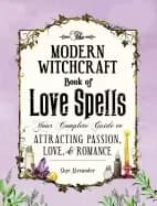 modern witchcraft book of love spells your complete guide to attracting pas