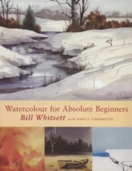 Watercolour for Absolute Beginners by Bill Whitsett and Nancy Cadorette Paperback
