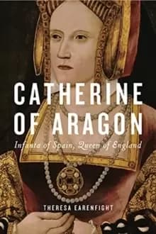 Catherine of Aragon : Infanta of Spain, Queen of England