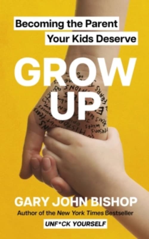 GROW UP : Becoming the Parent Your Kids Deserve Paperback / softback