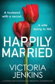 Happily Married : A completely addictive psychological thriller with a jaw-dropping twist