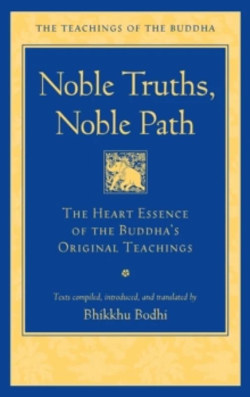 Noble Truths, Noble Path : The Heart Essence of the Buddha's Original Teachings Hardback