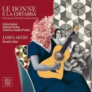 James Akers Le Donne E La Chitarra Guitar Music By 19th Century Women Composers by Emilia Giuliani-Guglielmi CD Album