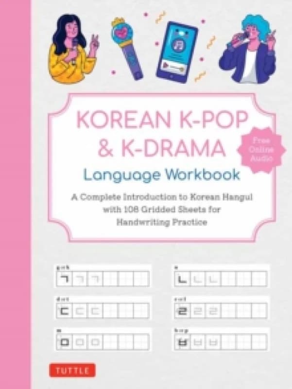 Korean K-Pop and K-Drama Language Workbook : A Complete Introduction to Korean Hangul with 108 Gridded Sheets for Handwriting Practice (Free Online Au