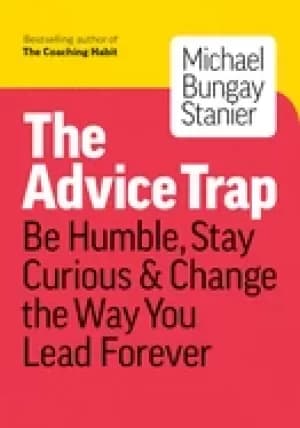 advice trap be humble stay curious and change the way you lead forever