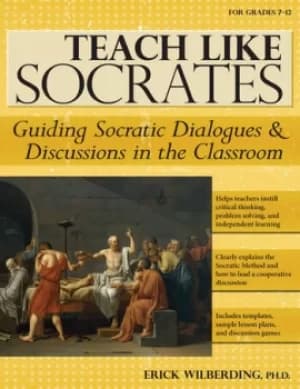 Teach Like SocratesGuiding Socratic Dialogues and Discussions in the Classroom (Grades 7-12)