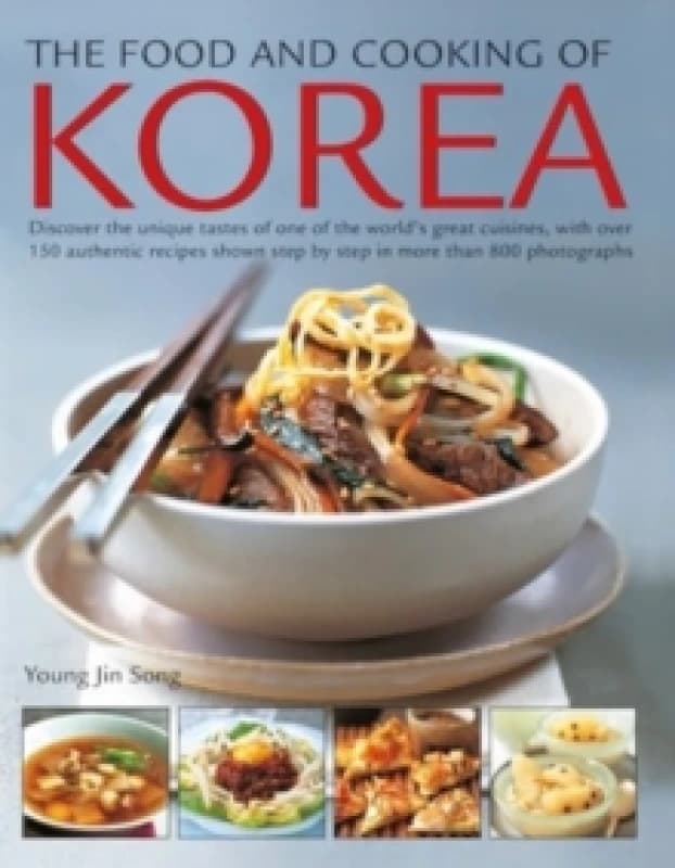 The Food and Cooking of Korea : Discover the unique tastes of one of the world's great cuisines, with over 150 authentic recipes shown step by step in
