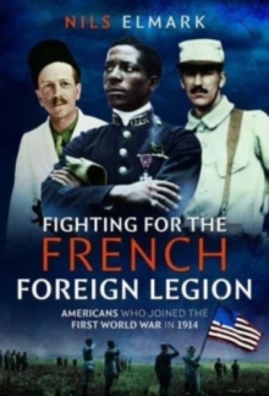 Fighting for the French Foreign Legion : Americans who joined the First World War in 1914 Hardback