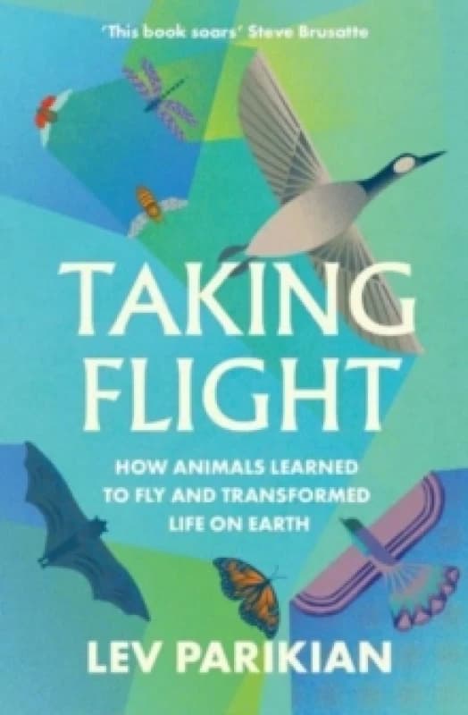 Taking Flight : How Animals Learned to Fly and Transformed Life on Earth Paperback / softback