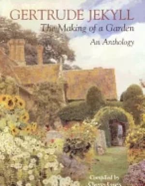 gertrude jekyll the making of a garden gertrude jekyll an anthology