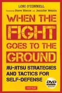 when the fight goes to the ground jiu jitsu strategies and tactics for self