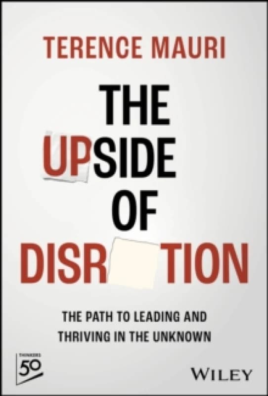 The Upside of Disruption : The Path to Leading and Thriving in the Unknown Hardback