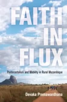 Faith in Flux : Pentecostalism and Mobility in Rural Mozambique