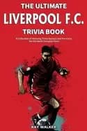 ultimate liverpool f c trivia book a collection of amazing trivia quizzes a