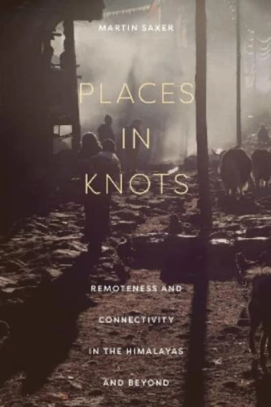 Places in Knots : Remoteness and Connectivity in the Himalayas and Beyond Hardback