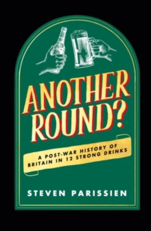 Another Round? A Post-War History of Britain in Twelve Drinks Hardback