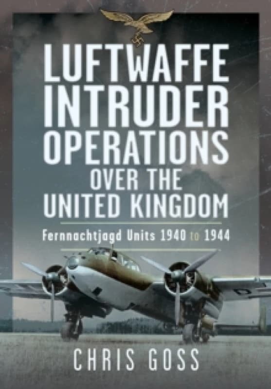 Luftwaffe Intruder Operations Over the United Kingdom. Hardback. By Chris Goss Books