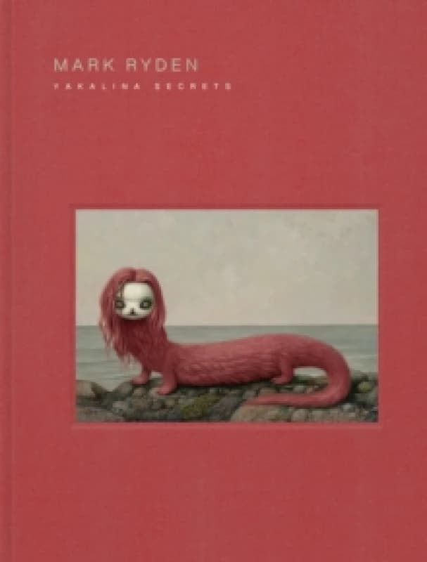 Mark Ryden Yakalina Secrets : New Shows from the Godfather of Pop Surrealism Hardback