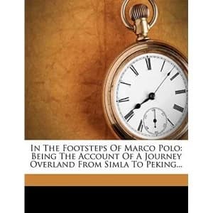 In the Footsteps of Marco Polo: Being the Account of a Journey Overland from Simla to Peking... by Clarence Dalrymple Bruce...